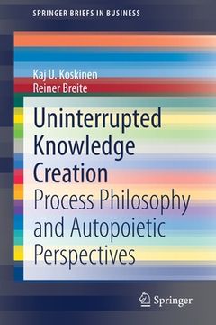 portada Uninterrupted Knowledge Creation: Process Philosophy and Autopoietic Perspectives (en Inglés)