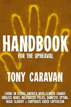 portada Handbook For The Upheaval: Living in Feudal America with Climate Change, Endless Wars, Militarized Police, Domestic Spying, Wage Slavery & Corpor (en Inglés)