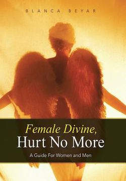 portada Female Divine, Hurt No More: A Guide for Women and Men (en Inglés)