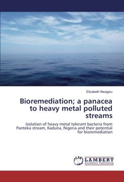 portada Bioremediation; a panacea to heavy metal polluted streams: Isolation of heavy metal tolerant bacteria from Panteka stream, Kaduna, Nigeria and their potential for bioremediation