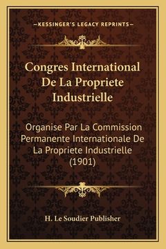 portada Congres International De La Propriete Industrielle: Organise Par La Commission Permanente Internationale De La Propriete Industrielle (1901) (in French)