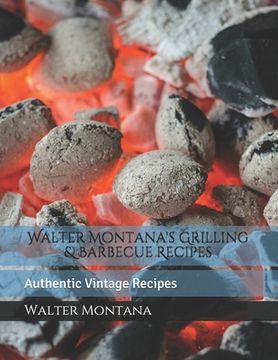portada Walter Montana's Grilling & Barbecue Recipes: Authentic Vintage Recipes (in English)