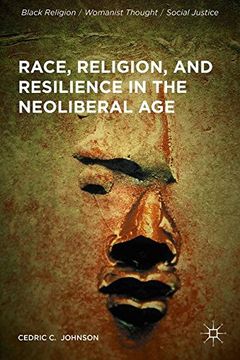 portada Race, Religion, and Resilience in the Neoliberal Age (Black Religion/Womanist Thought/Social Justice)