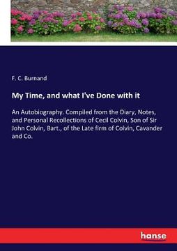 portada My Time, and what I've Done with it: An Autobiography. Compiled from the Diary, Notes, and Personal Recollections of Cecil Colvin, Son of Sir John Col (en Inglés)