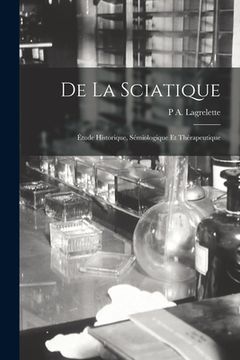 portada De La Sciatique: Étude Historique, Sémiologique Et Thérapeutique (in French)