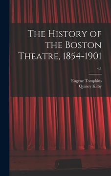 portada The History of the Boston Theatre, 1854-1901; v.1 (in English)