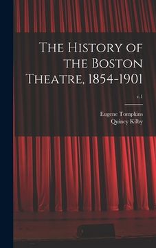 portada The History of the Boston Theatre, 1854-1901; v.1 (en Inglés)