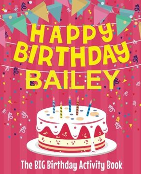 portada Happy Birthday Bailey - the big Birthday Activity Book: (Personalized Children's Activity Book) (en Inglés)
