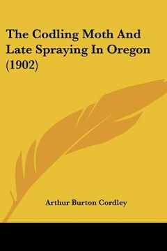 portada the codling moth and late spraying in oregon (1902) (en Inglés)