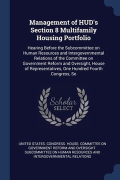 portada Management of HUD's Section 8 Multifamily Housing Portfolio: Hearing Before the Subcommittee on Human Resources and Intergovernmental Relations of the (en Inglés)