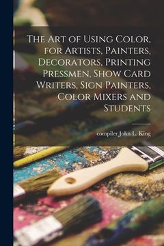 portada The Art of Using Color, for Artists, Painters, Decorators, Printing Pressmen, Show Card Writers, Sign Painters, Color Mixers and Students (in English)