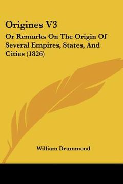 portada origines v3: or remarks on the origin of several empires, states, and cities (1826) (in English)