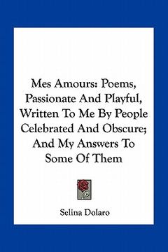 portada mes amours: poems, passionate and playful, written to me by people celebrated and obscure; and my answers to some of them (en Inglés)