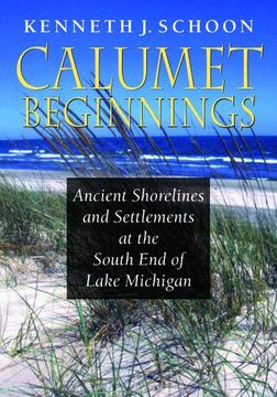 portada Calumet Beginnings: Ancient Shorelines and Settlements at the South End of Lake Michigan (in English)