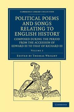 portada Political Poems and Songs Relating to English History, Composed During the Period From the Accession of Edward iii to That of Richard iii 2 Volume. 2 (Cambridge Library Collection - Rolls) (en Inglés)