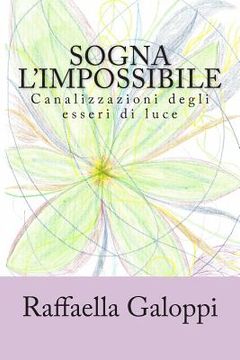 portada Sogna l'impossibile: Canalizzazioni degli esseri di luce (en Italiano)