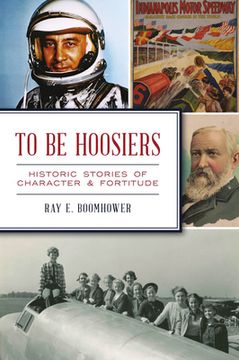 portada To Be Hoosiers: Historic Stories of Character and Fortitude (en Inglés)