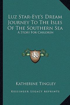 portada luz star-eye's dream journey to the isles of the southern seluz star-eye's dream journey to the isles of the southern sea a: a story for children a st