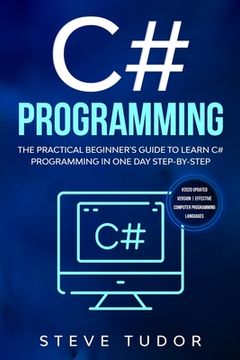 portada C# Programming: The Practical Beginner's Guide To Learn C# Programming In One Day Step-By-Step. (#2020 Updated Version Effective Compu (en Inglés)