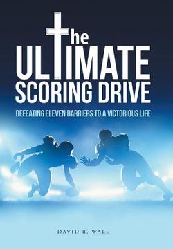 portada The Ultimate Scoring Drive: Defeating Eleven Barriers to a Victorious Life (en Inglés)