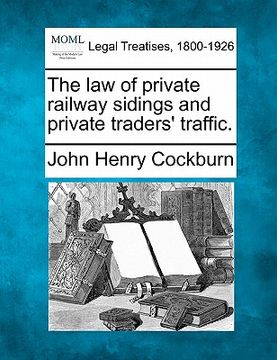 portada the law of private railway sidings and private traders' traffic.