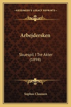 portada Arbejdersken: Skuespil I Tre Akter (1898) (en Danés)