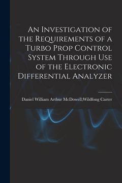 portada An Investigation of the Requirements of a Turbo Prop Control System Through Use of the Electronic Differential Analyzer (en Inglés)