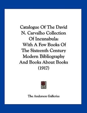 portada catalogue of the david n. carvalho collection of incunabula: with a few books of the sixteenth century modern bibliography and books about books (1917 (en Inglés)