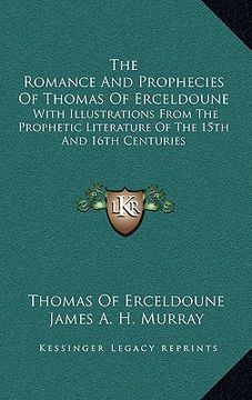 portada the romance and prophecies of thomas of erceldoune: with illustrations from the prophetic literature of the 15th and 16th centuries (en Inglés)