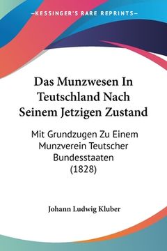 portada Das Munzwesen In Teutschland Nach Seinem Jetzigen Zustand: Mit Grundzugen Zu Einem Munzverein Teutscher Bundesstaaten (1828) (in German)
