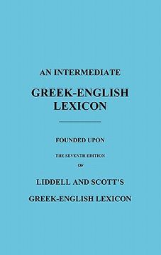 portada An Intermediate Greek-English Lexicon: Founded Upon the Seventh Edition of Liddell and Scott'S Greek-English Lexicon (en Inglés)