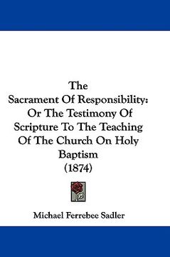 portada the sacrament of responsibility: or the testimony of scripture to the teaching of the church on holy baptism (1874) (en Inglés)