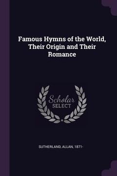 portada Famous Hymns of the World, Their Origin and Their Romance (en Inglés)