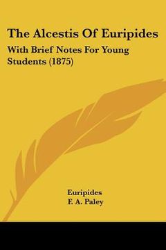 portada the alcestis of euripides: with brief notes for young students (1875) (en Inglés)