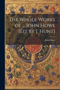 portada The Whole Works of ... John Howe [Ed. by J. Hunt] (in English)