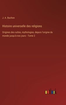 portada Histoire universelle des religions: Origines des cultes, mythologies, depuis l'origine du monde jusqu'à nos jours - Tome 2 (in French)