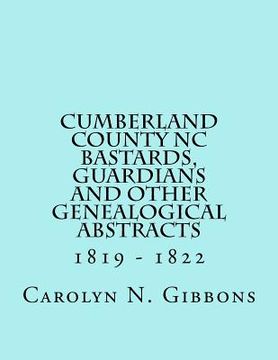 portada Cumberland County NC Bastards, Guardians and Other Genealogical Abstracts: 1819 - 1822 (en Inglés)