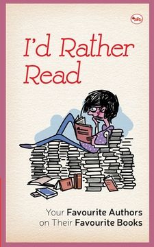 portada I'D Rather Read: Your Favourite Authors On Their Favourite Books (en Inglés)