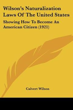 portada wilson's naturalization laws of the united states: showing how to become an american citizen (1921) (en Inglés)