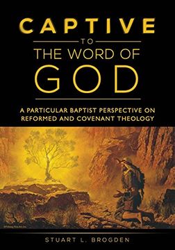 portada Captive to the Word of God: A Particular Baptist Perspective On Reformed And Covenant Theology