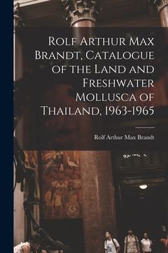 portada Rolf Arthur Max Brandt, Catalogue of the Land and Freshwater Mollusca of Thailand, 1963-1965 (in English)