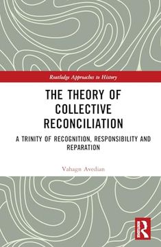 portada The Theory of Collective Reconciliation: A Trinity of Recognition, Responsibility and Reparation (Routledge Approaches to History) (en Inglés)