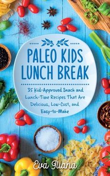 portada Paleo Kids Lunch Break: 35 Kid-Approved Snack & Lunch-time Recipes, Delicious, Low-Cost, and Easy-To-Make (en Inglés)