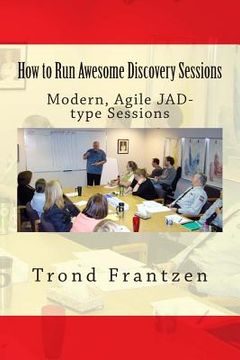 portada How to Run Awesome Discovery Sessions: Modern, Agile JAD-type Sessions (en Inglés)