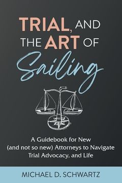 portada Trial and the Art of Sailing: A Guidebook for New (and Not So New) Attorneys to Navigate Trial Advocacy, and Life (in English)
