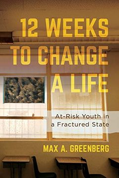 portada Twelve Weeks to Change a Life: At-Risk Youth in a Fractured State (en Inglés)