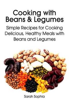 portada Cooking with Beans and Legumes: Simple Recipes for Cooking Delicious, Healthy Meals with Beans and Legumes (en Inglés)