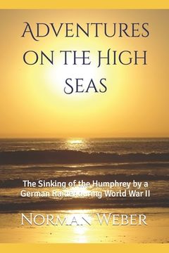 portada Adventures on the High Seas: The Sinking of the Humphrey by a German Raider during World War II (en Inglés)