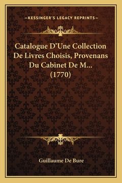 portada Catalogue D'Une Collection De Livres Choisis, Provenans Du Cabinet De M... (1770) (en Francés)