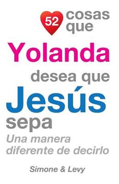 portada 52 Cosas Que Yolanda Desea Que Jesús Sepa: Una Manera Diferente de Decirlo